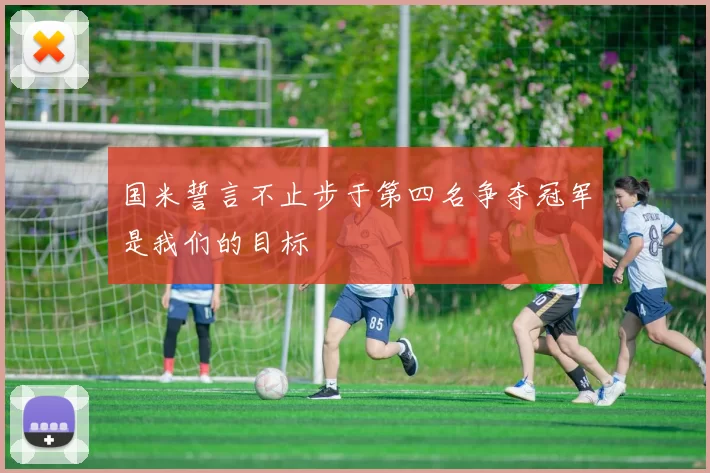 国米誓言不止步于第四名争夺冠军是我们的目标