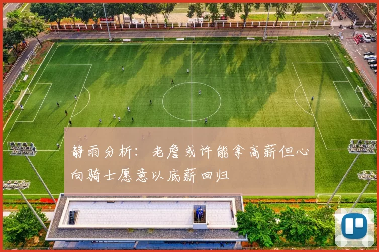 静雨分析：老詹或许能拿高薪但心向骑士愿意以底薪回归