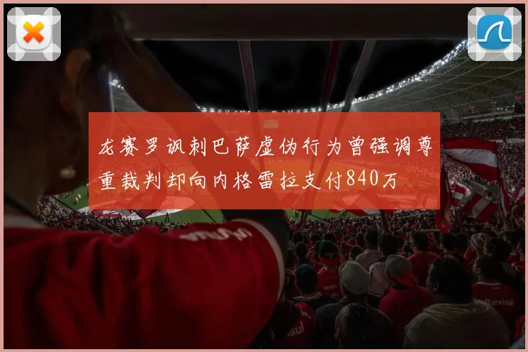 龙赛罗讽刺巴萨虚伪行为曾强调尊重裁判却向内格雷拉支付840万